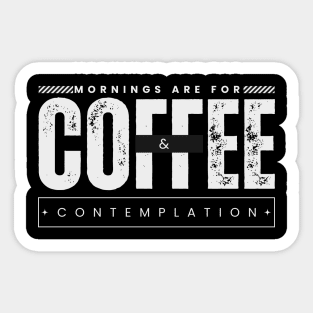 Morning are for coffee and contemplation Sticker